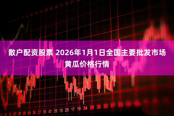 散户配资股票 2026年1月1日全国主要批发市场黄瓜价格行情